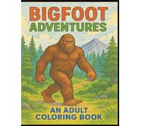 Bigfoot Adventures:: An Adult Coloring Book