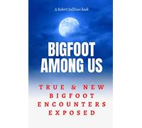 BIGFOOT AMONG US: TRUE AND NEW Bigfoot Encounters Exposed