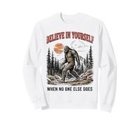 Bigfoot Believe In Yourself When No One Else Does Sasquatch Sweatshirt