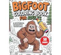 Bigfoot Coloring Book for Adults: A Hysterical & Relaxing Sasquatch Adventure | Funny Cryptid Designs for Stress Relief & Creativity | Unique Gift for Bigfoot Believers & Seekers of the Unknown