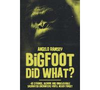 Bigfoot did WHAT?!: 40 Strange, Bizarre & Unbelievable Sasquatch Encounters You'll Never Forget