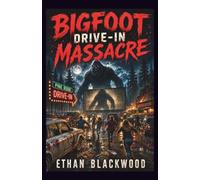 BIGFOOT - Drive-In Massacre: A Terrifying Appalachian Woods Encounter (Bigfoot Horror Novellas)