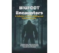 Bigfoot Encounters: A Collection of Verified Sightings and Firsthand Accounts