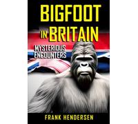 Bigfoot In Britain: Mysterious Encounters (Bigfoot Encounters from Around the World)