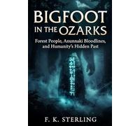 Bigfoot in the Ozarks: Forest People, Anunnaki Bloodlines and Humanity's Hidden Past