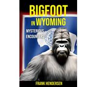 Bigfoot in Wyoming: Mysterious Encounters (Bigfoot Encounters from Around the World)
