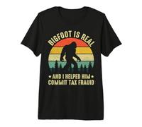 Bigfoot is Real and I Helped Him Commit Tax Fraud Premium T-Shirt
