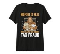 Bigfoot is Real and I Helped Him Commit Tax Fraud Premium T-Shirt