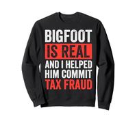 Bigfoot Is Real And I Helped Him Commit Tax Fraud Sweatshirt