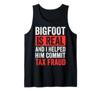 Bigfoot is Real and I Helped Him Commit Tax Fraud Tank Top