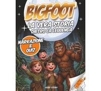 Bigfoot: La vera storia dietro la leggenda: un’avventura misteriosa tra indagini, scienza e creature affascinanti