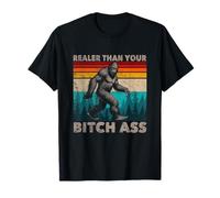 Bigfoot Realer Than Your Bitch Ass Funny Sasquatch Cryptids T-Shirt