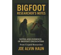 BIGFOOT: Researcher's Notes: Unveiling the Science, Stories, and Seekers Behind America's Greatest Mystery - the Research of Cryptids Known as ... Guardians (Bigfoot Revealing the Secrets)