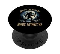 Bigfoot Sasquatch Life Would Be Boring Without Me Hilarious PopSockets Adhesive PopGrip