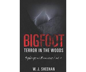 Bigfoot Terror in the Woods: Sightings and Encounters, Volume 4