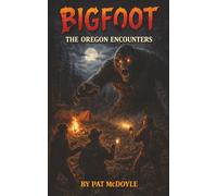 Bigfoot: The Oregon Encounters (True Encounters With The Unknown by Pat McDoyle)