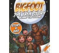 Bigfoot: The True Story Behind the Legend: a mysterious adventure filled with investigations, science, and fascinating creatures