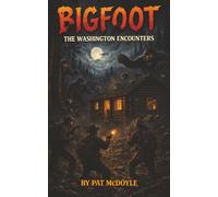 Bigfoot: The Washington Encounters (True Encounters With The Unknown by Pat McDoyle)