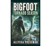 BIGFOOT - Tornado Season: An Intense Cryptid Survival Outbreak Story (Sasquatch and other Cryptids)