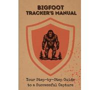 Bigfoot Tracker’s Manual: Your Step- by- Step Guide to a Successful Capture: Funny Blank Gag Gift Book Disguised as a Real Bigfoot Tracking Guide 7”x10”