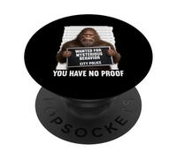 Bigfoot Wanted for Mysterious Behavior You Have No Proof PopSockets Adhesive PopGrip