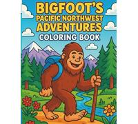 Bigfoot's Pacific Northwest Adventures: A Whimsical Coloring Book for Kids and Adults with 35+ Fun Pacific Northwest Scenes, Bold Cartoon Line Art, ... Forest Adventures, and Legendary Landscapes
