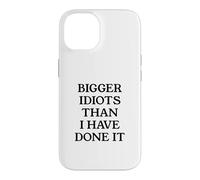 Bigger Idiots Than I Have Done It Case for iPhone 14