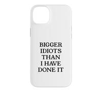 Bigger Idiots Than I Have Done It Case for iPhone 14 Plus