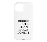 Bigger Idiots Than I Have Done It Case for iPhone 15