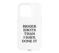 Bigger Idiots Than I Have Done It Case for iPhone 15 Pro