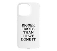 Bigger Idiots Than I Have Done It Case for iPhone 15 Pro Max