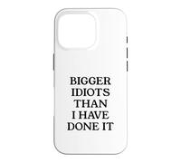 Bigger Idiots Than I Have Done It Case for iPhone 16 Pro