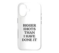 Bigger Idiots Than I Have Done It Case for iPhone 17