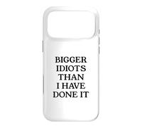 Bigger Idiots Than I Have Done It Case for iPhone 17 Pro Max