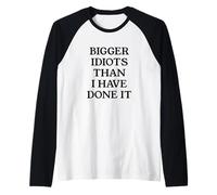 Bigger Idiots Than I Have Done It Raglan Baseball Tee