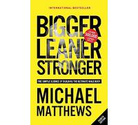 Bigger Leaner Stronger: The Simple Science of Building the Ultimate Male Body