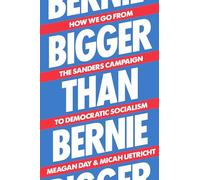 Bigger Than Bernie: How We Go from the Sanders Campaign to Democratic Socialism