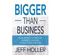 Bigger Than Business: Real-World Stories of Business Owners Living Their Purpose