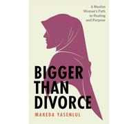 Bigger Than Divorce: A Muslim Woman's Path To Healing and Purpose