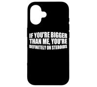 Bigger Than Me? Must Be Steroids - Case for iPhone 16