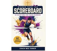 Bigger Than the Scoreboard: Short Devotions for Young Runners: A 52-Week Sports Bible Devotional for Christian Athletes to Build Mental Toughness, Faith, and Identity in Christ