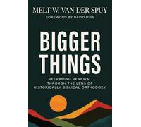 Bigger Things: Reframing Renewal Through the Lens of Historically Biblical Orthodoxy