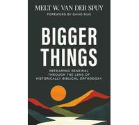 Bigger Things: Reframing Renewal Through the Lens of Historically Biblical Orthodoxy