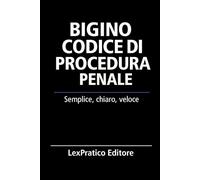 Bigino Codice di Procedura Penale-Serie Giuridica LexPratico: Riassunti, schemi e domande per studenti e praticanti - La legge spiegata con chiarezza e metodo (Bigini Giuridici - LexPratico)