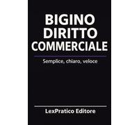 Bigino di Diritto Commerciale - Serie Giuridica LexPratico: Riassunti, schemi e domande per studenti e praticanti - La legge spiegata con chiarezza e metodo (Bigini Giuridici - LexPratico)