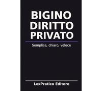 Bigino di Diritto Privato - Serie Giuridica LexPratico: Riassunti, schemi e domande per studenti e praticanti - La legge spiegata con chiarezza e metodo (Bigini Giuridici - LexPratico)
