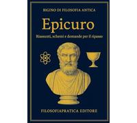Bigino di Filosofia Antica - Epicuro: domande di ripasso, schemi chiari e spiegazioni semplici (Bigini di Filosofia Antica-Riassunti, schemi e domande per studenti)