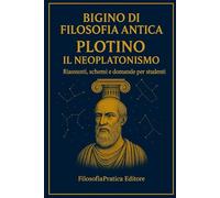 Bigino di Filosofia Antica: Plotino - Il Neoplatonismo: Riassunti, schemi e domande per studenti: comprendere l’Uno, l’Intelletto e l’ascesa ... schemi e domande per studenti)