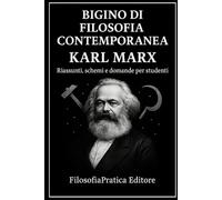 Bigino di Filosofia Contemporanea-Karl Marx: Riassunti, schemi e domande per studenti (Bigini di Filosofia Contemporanea-Riassunti, schemi e domande per studenti)