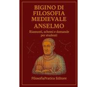 Bigino di Filosofia Medioevale - Anselmo d’Aosta: Riassunti, schemi e domande per studenti (Bigini di Filosofia Medievale)